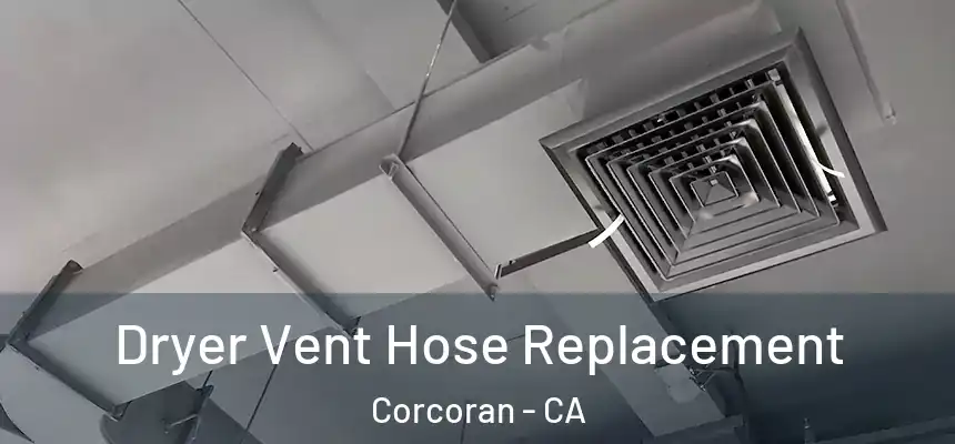  Dryer Vent Hose Replacement Corcoran - CA