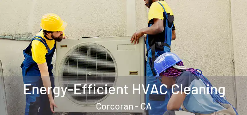  Energy-Efficient HVAC Cleaning Corcoran - CA