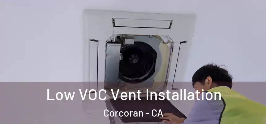 Low VOC Vent Installation Corcoran - CA
