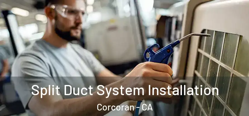  Split Duct System Installation Corcoran - CA